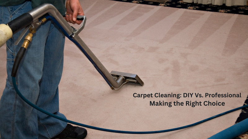 Carpet Cleaning: DIY Vs. Professional – Making the Right Choice