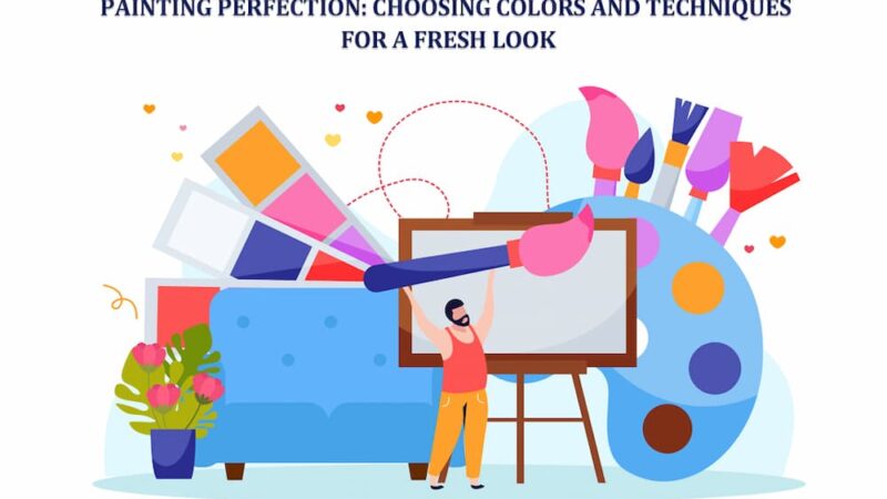 Painting Perfection: Choosing Colors And Techniques For A Fresh Look