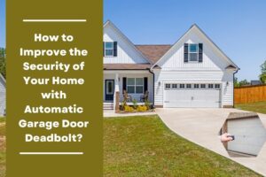 How to Improve the Security of Your Home with Automatic Garage Door Deadbolt