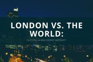 London vs. The World: Is It Still a Real Estate Hotspot? Is It Still a Real Estate Hotspot