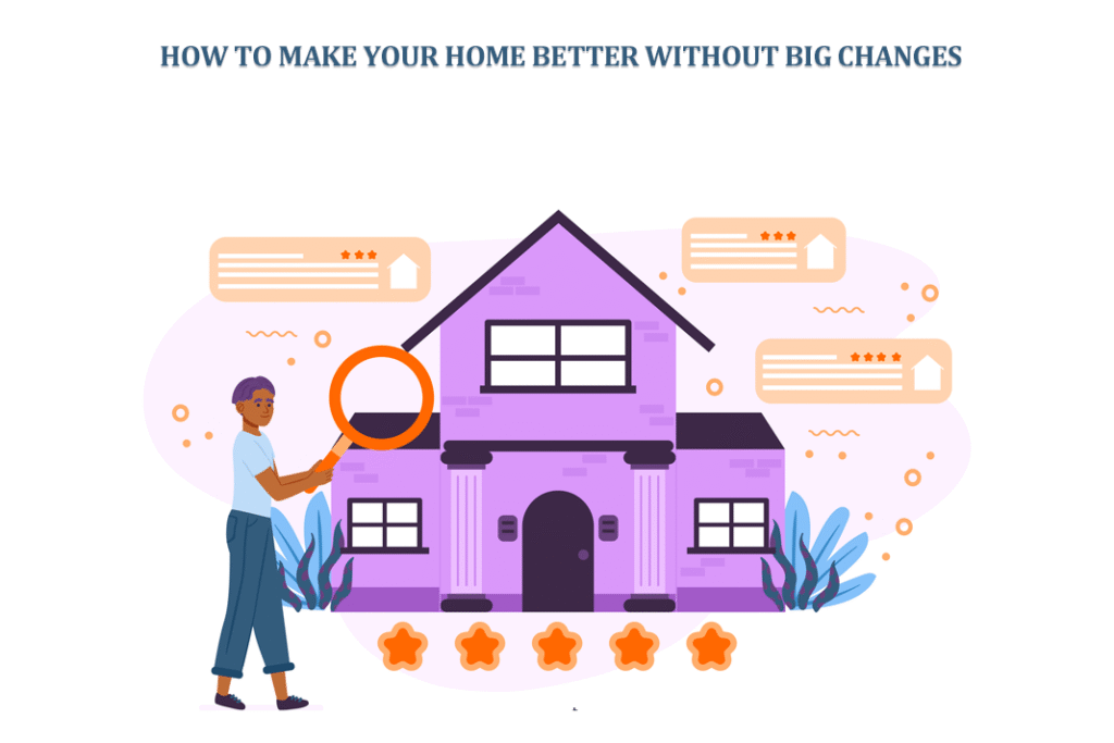How to Make Your Home Better Without Big Changes