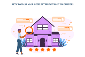 How to Make Your Home Better Without Big Changes