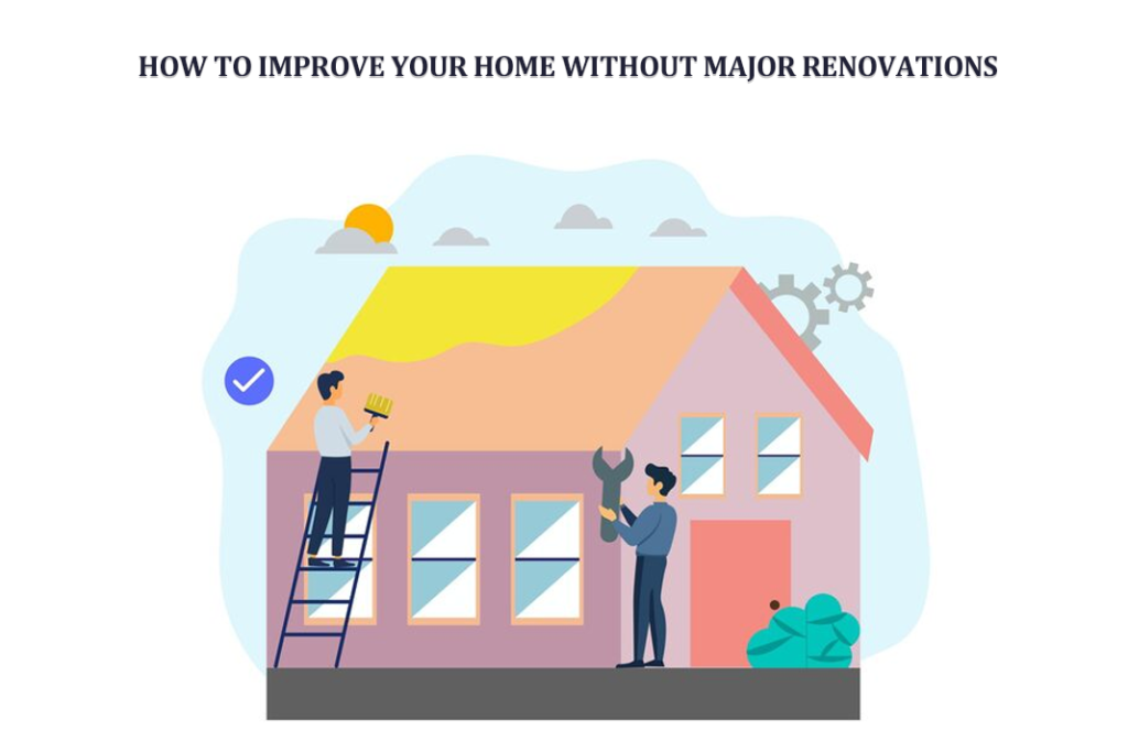 How to Improve Your Home Without Major Renovations